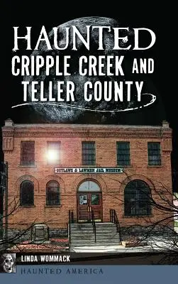 Cripple Creek et le comté de Teller hantés - Haunted Cripple Creek and Teller County