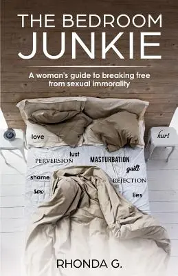 The Bedroom Junkie : Le guide d'une femme pour se libérer de l'immoralité sexuelle - The Bedroom Junkie: A woman's guide to breaking free from sexual immorality