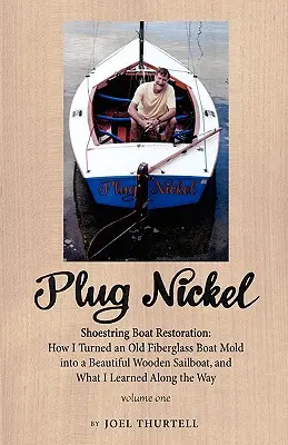 Plug Nickel Shoestring Boat Restoration ; How I Turned an Old Fiberglass Boat Mold into a Beautiful Wooden Sailboat, and What I Learned Along the Way (Comment j'ai transformé un vieux moule de bateau en fibre de verre en un magnifique voilier en bois et ce que j'ai appris en cours de route) - Plug Nickel Shoestring Boat Restoration; How I Turned an Old Fiberglass Boat Mold Into a Beautiful Wooden Sailboat, and What I Learned Along the Way