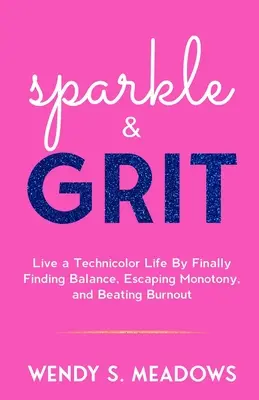 sparkle & GRIT : Vivre une vie en Technicolor en trouvant enfin l'équilibre, en échappant à la monotonie et en combattant l'épuisement professionnel - sparkle & GRIT: Live a Technicolor Life By Finally Finding Balance, Escaping Monotony, and Beating Burnout