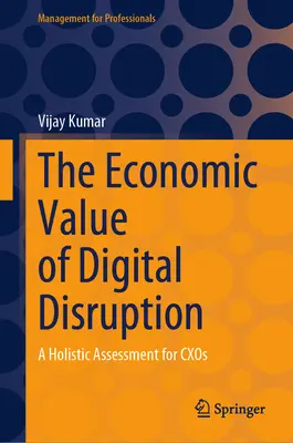 La valeur économique de la perturbation numérique : Une évaluation holistique pour Cxos - The Economic Value of Digital Disruption: A Holistic Assessment for Cxos