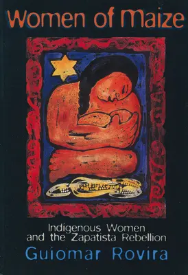 Les femmes du maïs : Les femmes indigènes et la rébellion zapatiste - Women of Maize: Indigenous Women and the Zapatista Rebellion