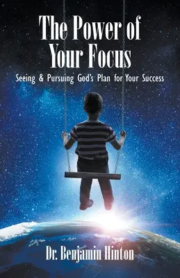 Le pouvoir de votre concentration : Voir et poursuivre le plan de Dieu pour votre succès - The Power of Your Focus: Seeing and Pursuing God's Plan for Your Success