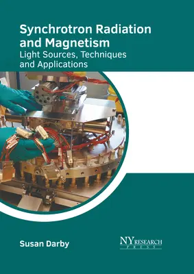 Rayonnement synchrotron et magnétisme : Sources de lumière, techniques et applications - Synchrotron Radiation and Magnetism: Light Sources, Techniques and Applications