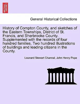Histoire du comté de Compton et croquis des cantons de l'Est, du district de Saint-François et du comté de Sherbrooke. Complété par les archives de Fou - History of Compton County, and Sketches of the Eastern Townships, District of St. Francis, and Sherbrooke County. Supplemented with the Records of Fou