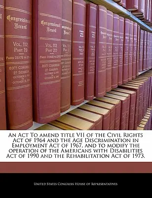 Loi modifiant le titre VII de la loi sur les droits civils de 1964 et la loi sur la discrimination fondée sur l'âge dans l'emploi de 1967, et modifiant le fonctionnement de l'Ame - An ACT to Amend Title VII of the Civil Rights Act of 1964 and the Age Discrimination in Employment Act of 1967, and to Modify the Operation of the Ame