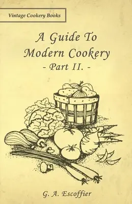 Guide de la cuisine moderne - Partie II. - A Guide to Modern Cookery - Part II.