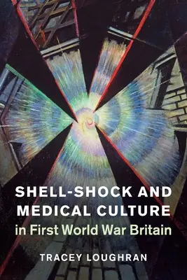 Le choc des obus et la culture médicale dans la Grande-Bretagne de la Première Guerre mondiale - Shell-Shock and Medical Culture in First World War Britain