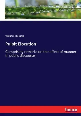 L'élocution en chaire : Comprenant des remarques sur l'effet de la manière dans le discours public - Pulpit Elocution: Comprising remarks on the effect of manner in public discourse