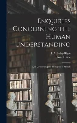 Enquêtes sur l'entendement humain : Et sur les principes de la morale - Enquiries Concerning the Human Understanding: And Concerning the Principles of Morals