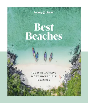 Lonely Planet Best Beaches : 100 des plages les plus incroyables du monde - Lonely Planet Best Beaches: 100 of the World's Most Incredible Beaches