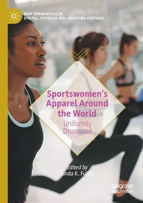 Les vêtements des sportives dans le monde : Uniformément discuté - Sportswomen's Apparel Around the World: Uniformly Discussed