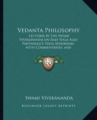 La philosophie Vedanta : Conférences du Swami Vivekananda sur le Raja Yoga et les Aphorismes du Yoga de Pantanjali, avec des commentaires et un glossaire du Yoga. - Vedanta Philosophy: Lectures by the Swami Vivekananda on Raja Yoga Also Pantanjali's Yoga Aphorisms, with Commentaries, and Glossary of Sa