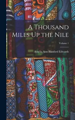 Mille et un kilomètres sur le Nil ; Volume 1 - A Thousand Miles Up the Nile; Volume 1