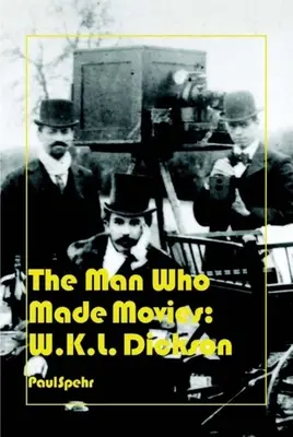 L'homme qui faisait des films : W.K.L. Dickson - The Man Who Made Movies: W.K.L. Dickson