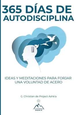 365 jours d'autodiscipline : idées et méditations pour se forger une volonté d'acier. - 365 Das de Autodisciplina: Ideas y Meditaciones para Forjar una Voluntad de Acero