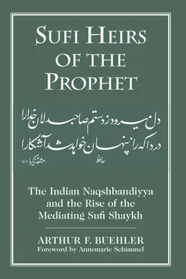 Héritiers soufis du Prophète : La Naqshbandiyya indienne et l'émergence du shaykh soufi médiateur - Sufi Heirs of the Prophet: The Indian Naqshbandiyya and the Rise of the Mediating Sufi Shaykh