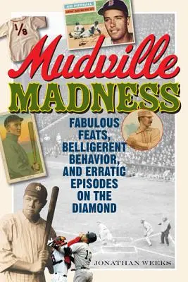 Mudville Madness : Les exploits fabuleux, le comportement belliqueux et les épisodes erratiques sur le diamant - Mudville Madness: Fabulous Feats, Belligerent Behavior, and Erratic Episodes on the Diamond