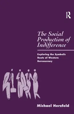 La production sociale de l'indifférence : Explorer les racines symboliques de la bureaucratie occidentale - The Social Production of Indifference: Exploring the Symbolic Roots of Western Bureaucracy