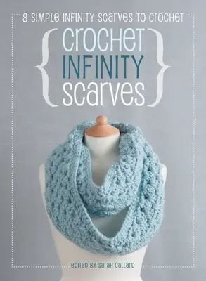 Foulards à l'infini au crochet : 8 écharpes à l'infini simples à crocheter - Crochet Infinity Scarves: 8 simple infinity scarves to crochet