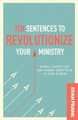 Dix phrases pour révolutionner votre ministère : Des vérités simples qui peuvent tout changer dans votre ministère - Ten Sentences to Revolutionize Your Ministry: Simple Truths That Can Change Everything in Your Kidmin