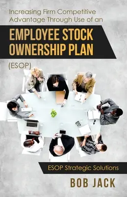 Accroître l'avantage concurrentiel de l'entreprise par l'utilisation d'un plan d'actionnariat salarié (ESOP) - Increasing Firm Competitive Advantage Through Use of an Employee Stock Ownership Plan (ESOP)