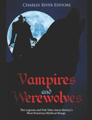 Vampires et loups-garous : Légendes et contes populaires sur les êtres mythiques les plus célèbres de l'histoire - Vampires and Werewolves: The Legends and Folk Tales about History's Most Notorious Mythical Beings