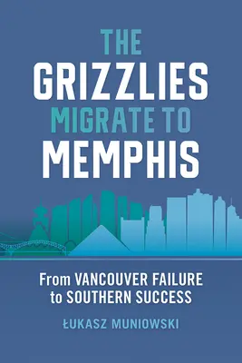 Les Grizzlies migrent vers Memphis : De l'échec de Vancouver au succès du Sud - The Grizzlies Migrate to Memphis: From Vancouver Failure to Southern Success