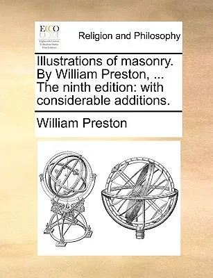 Illustrations de la maçonnerie. par William Preston, ... la neuvième édition : Avec des ajouts considérables. - Illustrations of Masonry. by William Preston, ... the Ninth Edition: With Considerable Additions.