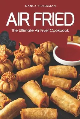 Air Fried : The Ultimate Air Fryer Cookbook (en anglais) - Air Fried: The Ultimate Air Fryer Cookbook