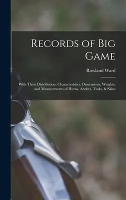 Records of Big Game : Avec leur distribution, leurs caractéristiques, leurs dimensions, leurs poids et les mesures de leurs cornes, de leurs bois, de leurs défenses et de leurs peaux. - Records of Big Game: With Their Distribution, Characteristics, Dimensions, Weights, and Measurements of Horns, Antlers, Tusks, & Skins