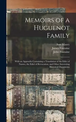 Mémoires d'une famille huguenote : Avec un appendice contenant une traduction de l'édit de Nantes, de l'édit de révocation, et d'autres histoires intéressantes. - Memoirs of a Huguenot Family: With an Appendix Containing a Translation of the Edict of Nantes, the Edict of Revocation, and Other Interesting Histo