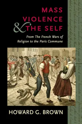 La violence de masse et le moi : des guerres de religion à la Commune de Paris - Mass Violence and the Self: From the French Wars of Religion to the Paris Commune