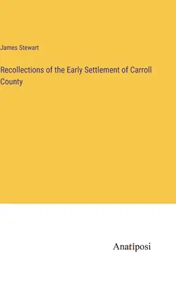 Souvenirs des débuts de la colonisation du comté de Carroll - Recollections of the Early Settlement of Carroll County