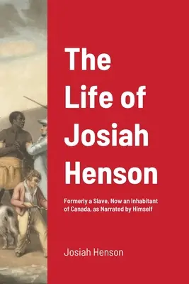 La vie de Josiah Henson : Ancien esclave, maintenant habitant du Canada, racontée par lui-même - The Life of Josiah Henson: Formerly a Slave, Now an Inhabitant of Canada, as Narrated by Himself