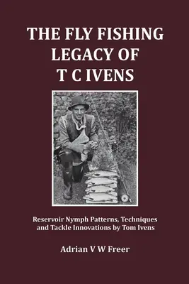 L'héritage de la pêche à la mouche de T C Ivens : Modèles de nymphes de réservoir, techniques et innovations en matière d'équipement par Tom Ivens - The Fly Fishing Legacy of T C Ivens: Reservoir Nymph Patterns, Techniques and Tackle Innovations by Tom Ivens