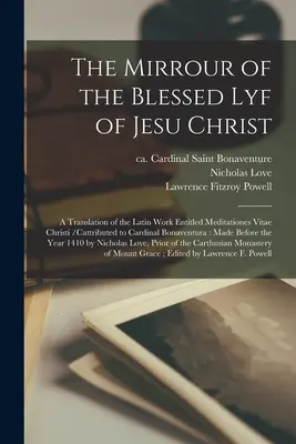 Le miroir de la bienheureuse lymphe de Jésus-Christ : une traduction de l'ouvrage latin intitulé Meditationes Vitae Christi /attribué au cardinal Bonaventur - The Mirrour of the Blessed Lyf of Jesu Christ: a Translation of the Latin Work Entitled Meditationes Vitae Christi /cattributed to Cardinal Bonaventur