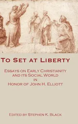 Mettre en liberté : Essais sur le christianisme primitif et son monde social en l'honneur de John H. Elliott - To Set at Liberty: Essays on Early Christianity and Its Social World in Honor of John H. Elliott
