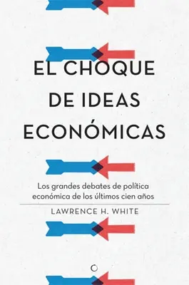 Le choc des idées économiques : Les grands débats de politique économique des vingt dernières années - El Choque de Ideas Econmicas: Los Grandes Debates de Poltica Econmica de Los ltimos Cien Aos