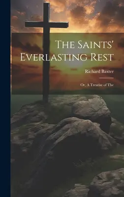 Le repos éternel des saints ; ou, un traité de l'histoire de l'humanité - The Saints' Everlasting Rest; or, A Treatise of The