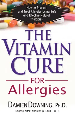 La cure de vitamines pour les allergies : Comment prévenir et traiter les allergies à l'aide de thérapies naturelles sûres et efficaces - The Vitamin Cure for Allergies: How to Prevent and Treat Allergies Using Safe and Effective Natural Therapies