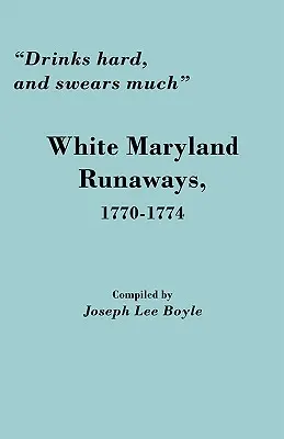 Il boit beaucoup et jure beaucoup : Les fugitifs blancs du Maryland, 1770-1774 - Drinks Hard, and Swears Much: White Maryland Runaways, 1770-1774