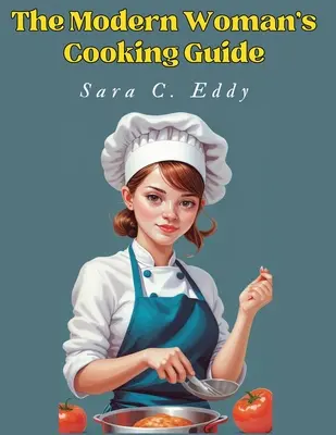 Le guide culinaire de la femme moderne : 400+ recettes inoubliables - The Modern Woman's Cooking Guide: 400+ Unforgettable Recipes