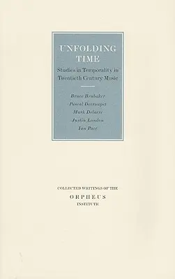 Unfolding Time : Studies in Temporality in Twentieth Century Music (Le temps qui se déploie : études sur la temporalité dans la musique du XXe siècle) - Unfolding Time: Studies in Temporality in Twentieth Century Music