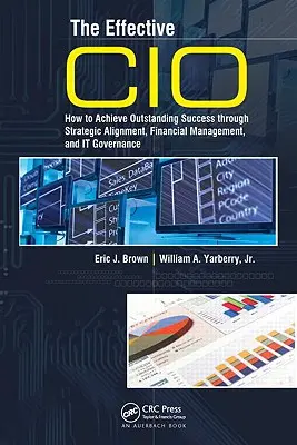 The Effective CIO : How to Achieve Outstanding Success Through Strategic Alignment, Financial Management, and It Governance (Le DSI efficace : comment obtenir un succès exceptionnel grâce à l'alignement stratégique, à la gestion financière et à la gouvernance informatique) - The Effective CIO: How to Achieve Outstanding Success Through Strategic Alignment, Financial Management, and It Governance