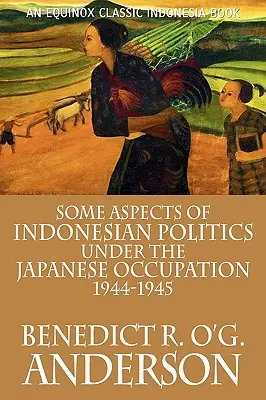 Quelques aspects de la politique indonésienne sous l'occupation japonaise : 1944-1945 - Some Aspects of Indonesian Politics Under the Japanese Occupation: 1944-1945