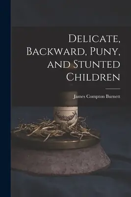 Enfants délicats, arriérés, chétifs et rachitiques - Delicate, Backward, Puny, and Stunted Children