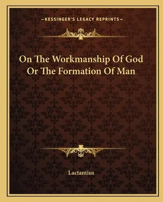 De l'oeuvre de Dieu ou de la formation de l'homme - On The Workmanship Of God Or The Formation Of Man