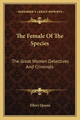 La femme de l'espèce : Les grandes femmes détectives et criminelles - The Female Of The Species: The Great Women Detectives And Criminals