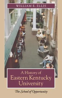 Histoire de l'Université du Kentucky oriental : L'école de l'opportunité - A History of Eastern Kentucky University: The School of Opportunity